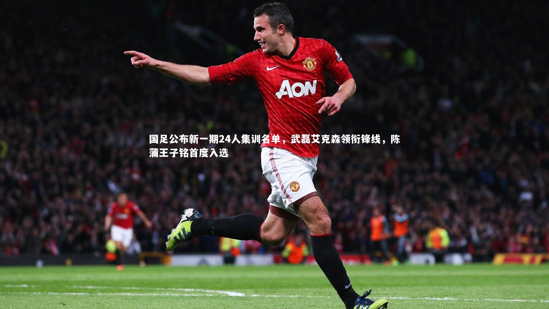 国足公布新一期24人集训名单,武磊艾克森领衔锋线,陈蒲王子铭首度入选