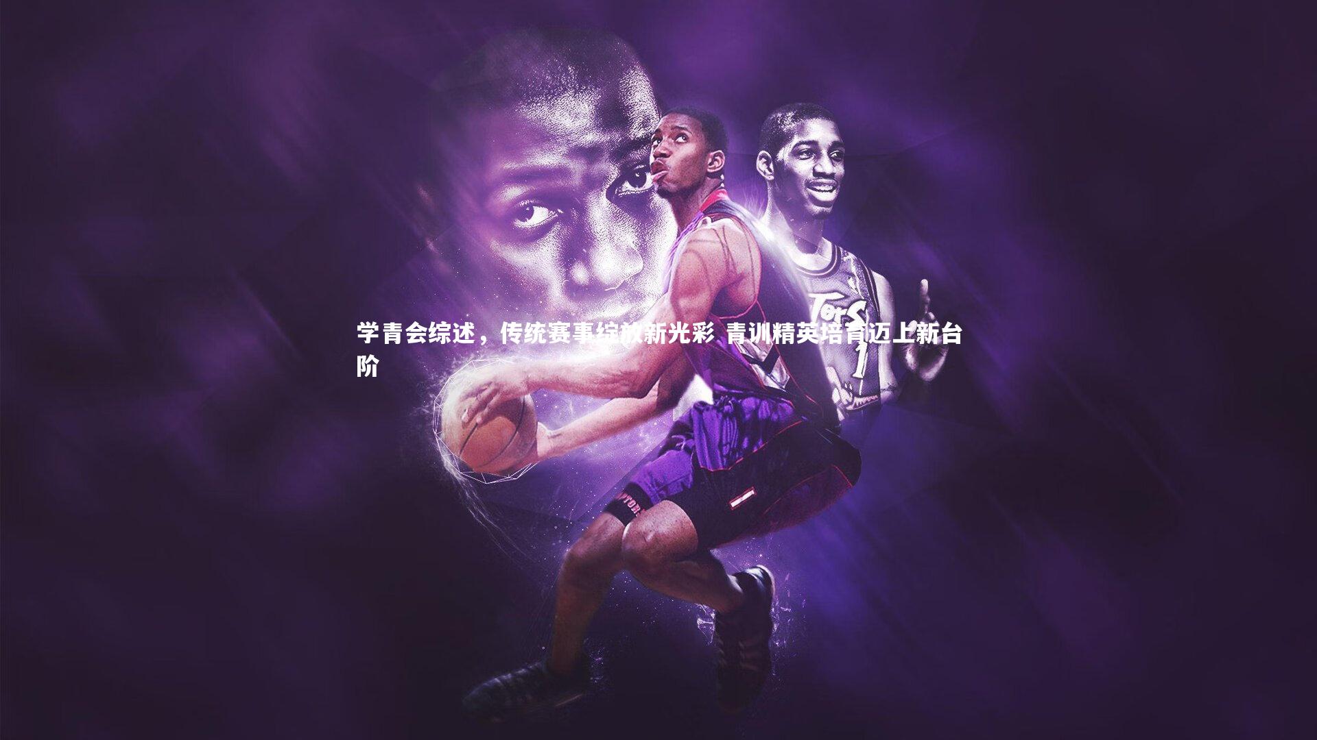 【bsport体育】学青会综述，传统赛事绽放新光彩 青训精英培育迈上新台阶
