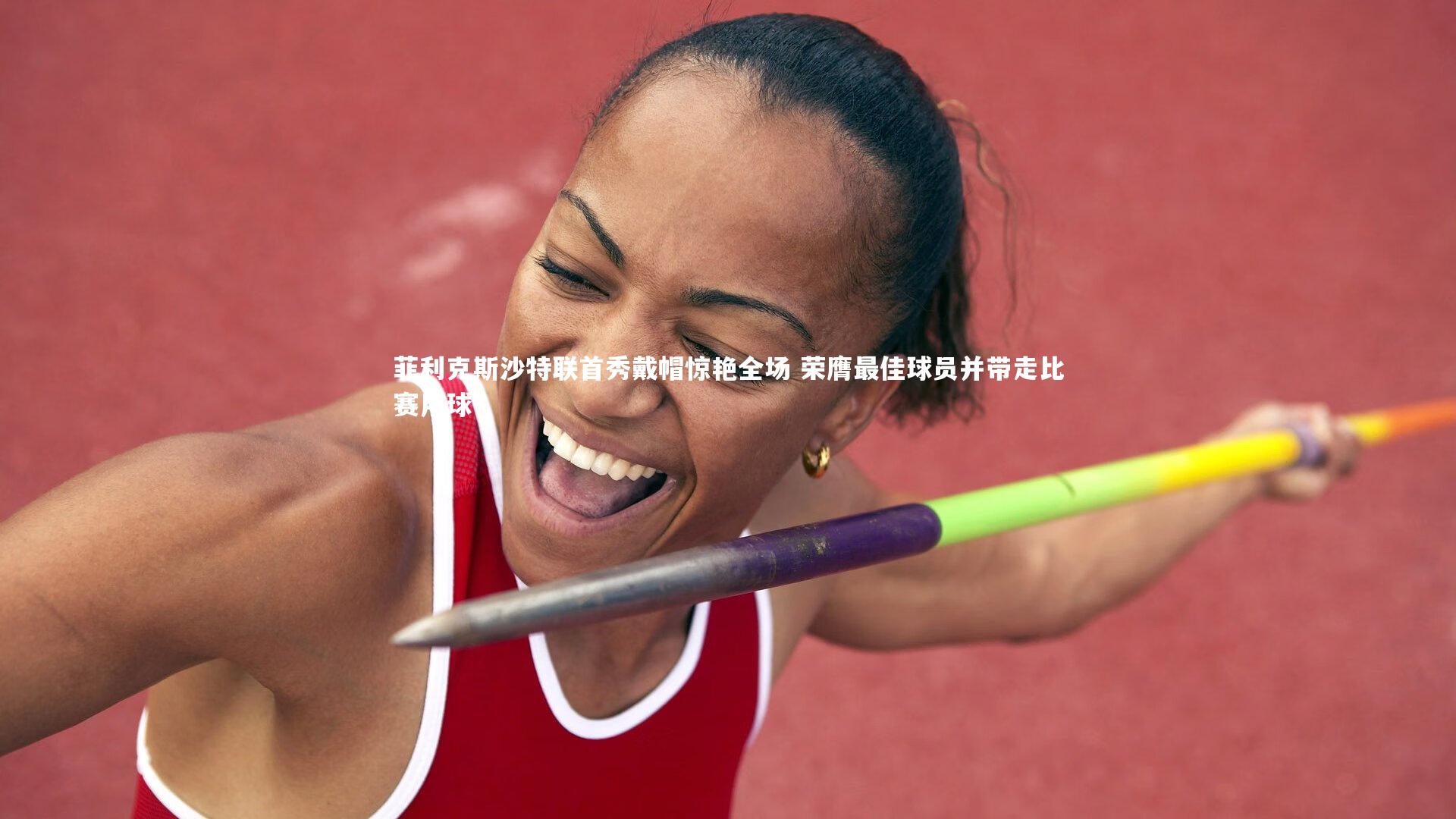 b体育官网|菲利克斯沙特联首秀戴帽惊艳全场 荣膺最佳球员并带走比赛用球