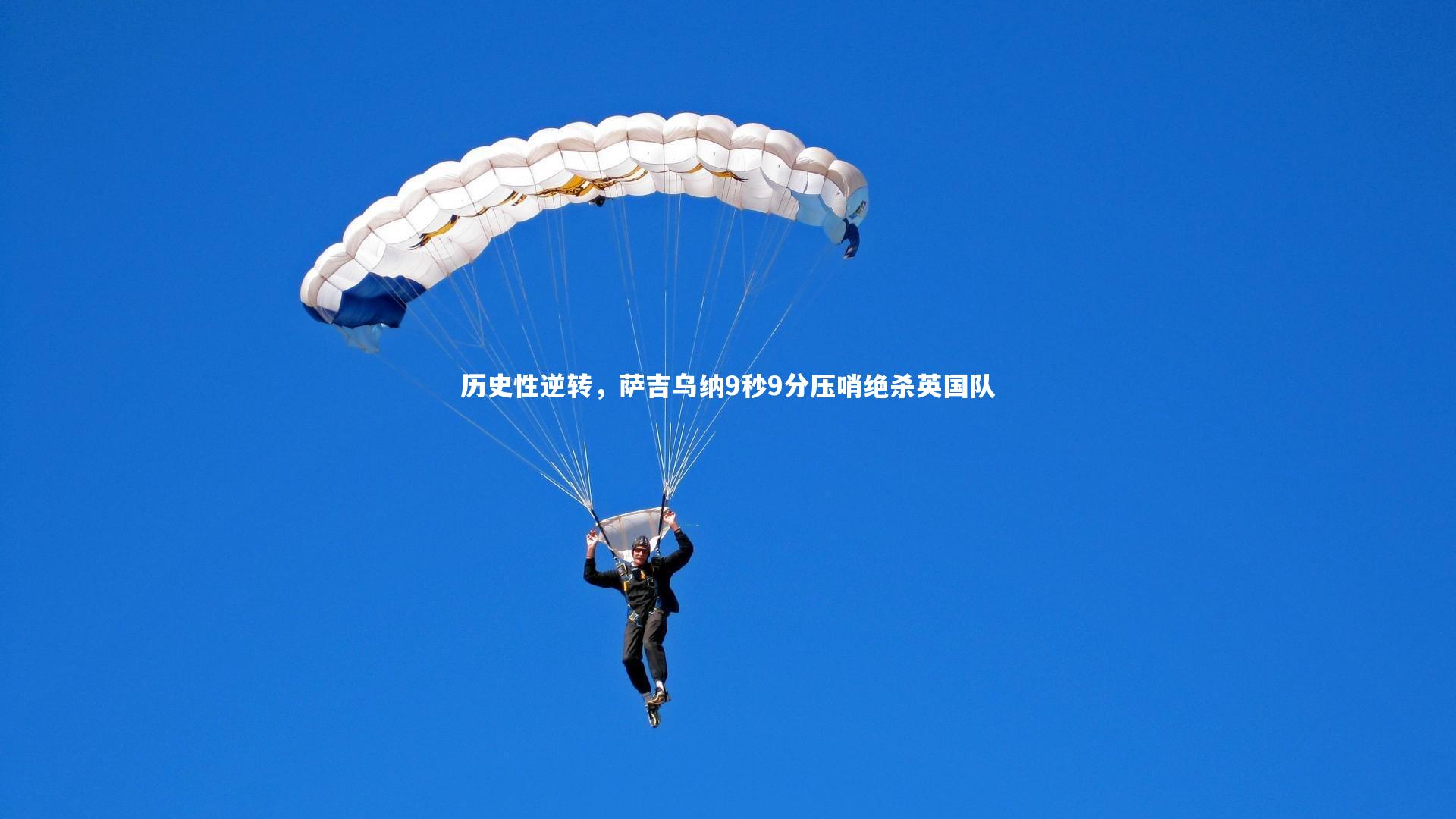 b体育app|历史性逆转，萨吉乌纳9秒9分压哨绝杀英国队